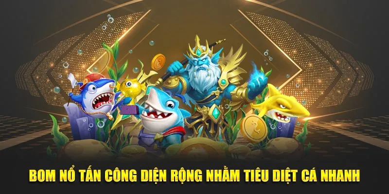 Bom nổ tấn công diện rộng nhằm tiêu diệt cá nhanh