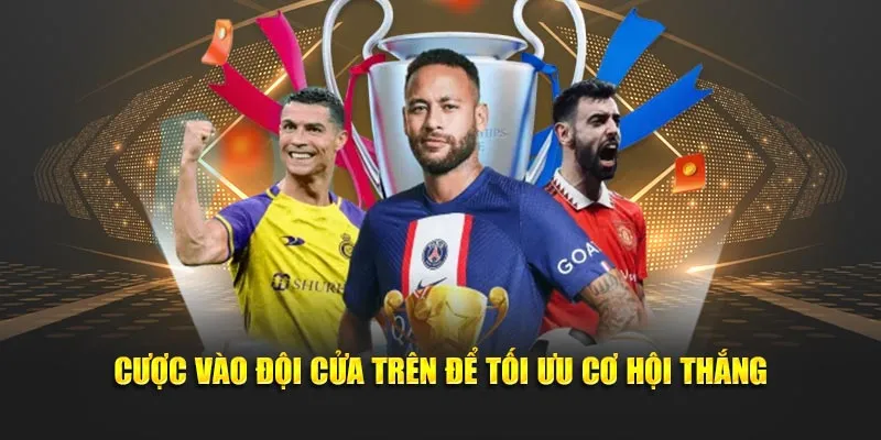 Cược vào đội cửa trên để tối ưu cơ hội thắng