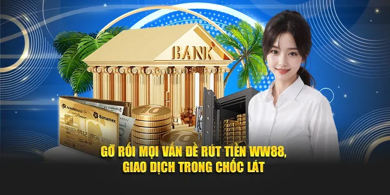 Gỡ rối mọi vấn đề rút tiền WW88, giao dịch trong chốc lát