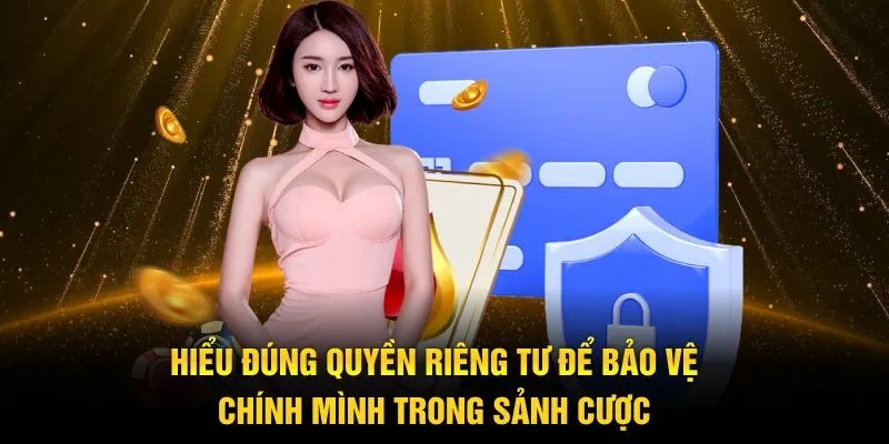 Hiểu đúng quyền riêng tư để bảo vệ chính mình trong sảnh cược