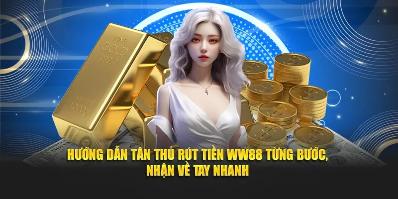 Hướng dẫn tân thủ rút tiền WW88 từng bước, nhận về tay nhanh