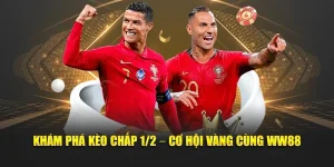 Khám Phá Kèo Chấp 1/2 – Cơ Hội Vàng Cùng Nhà Cái WW88