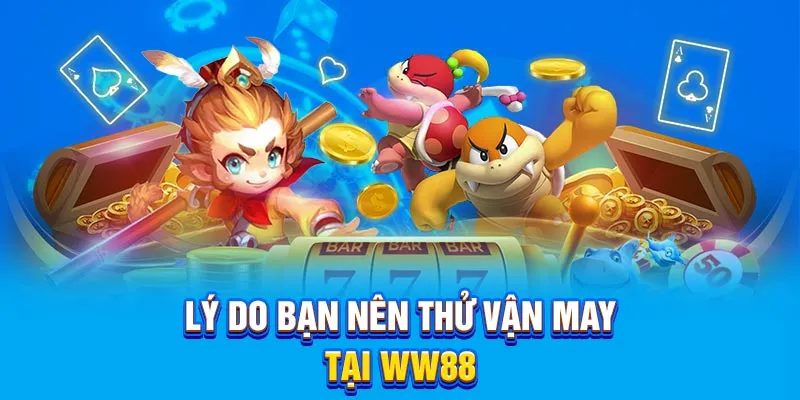 Lý do bạn nên thử vận may tại WW88