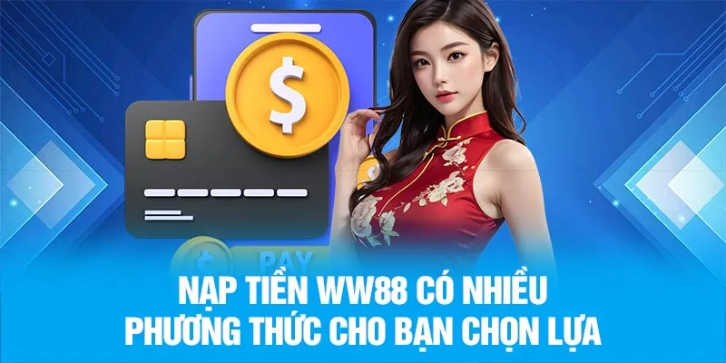 Nạp tiền WW88 có nhiều phương thức cho bạn chọn lựa
