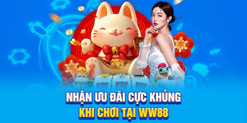 Nhận ưu đãi cực khủng khi chơi tại WW88