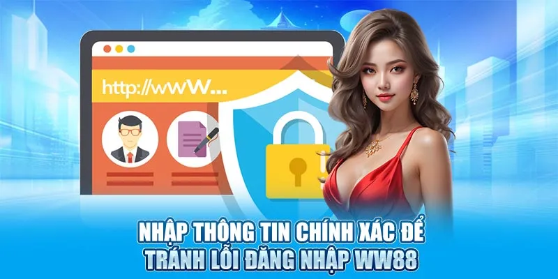 Nhập thông tin chính xác để tránh lỗi đăng nhập WW88