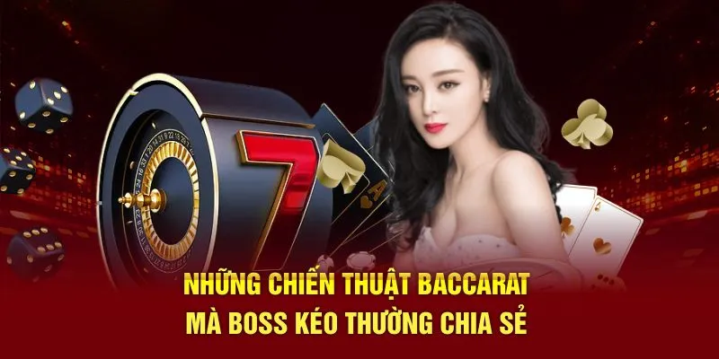 Những chiến thuật baccarat mà boss kéo thường chia sẻ