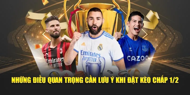 Những điều quan trọng cần lưu ý khi đặt kèo chấp 1/2