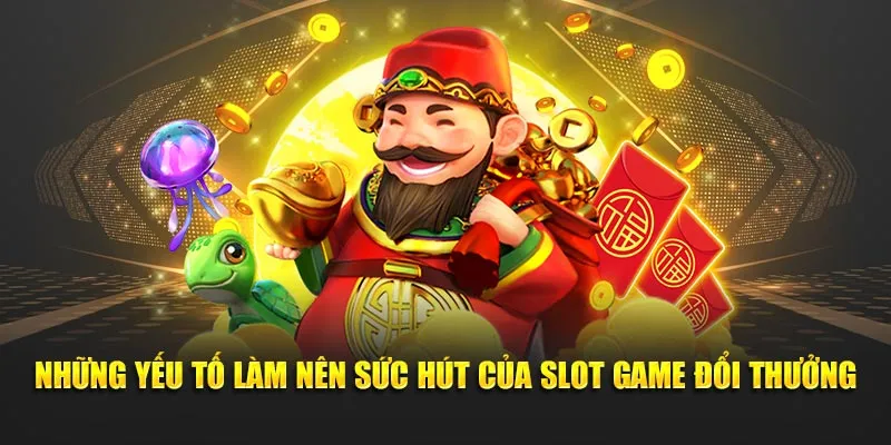 Những yếu tố làm nên sức hút của slot game đổi thưởng