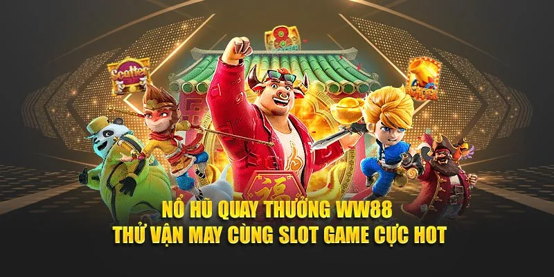 Nổ Hũ Quay Thưởng WW88 – Thử Vận May Cùng Slot Game Cực Hot
