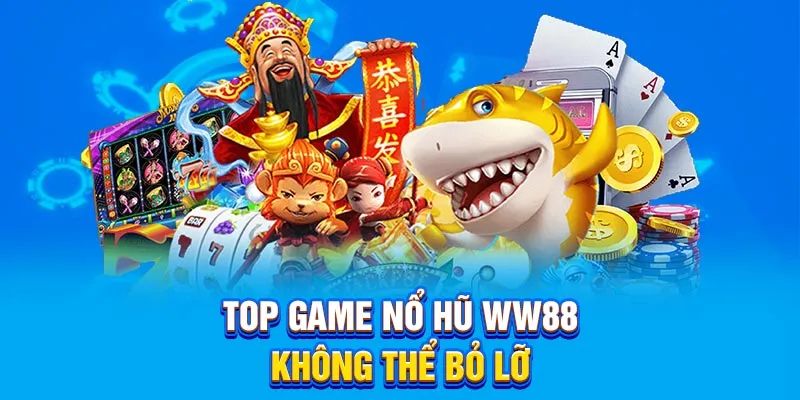Top game nổ hũ WW88 không thể bỏ lỡ