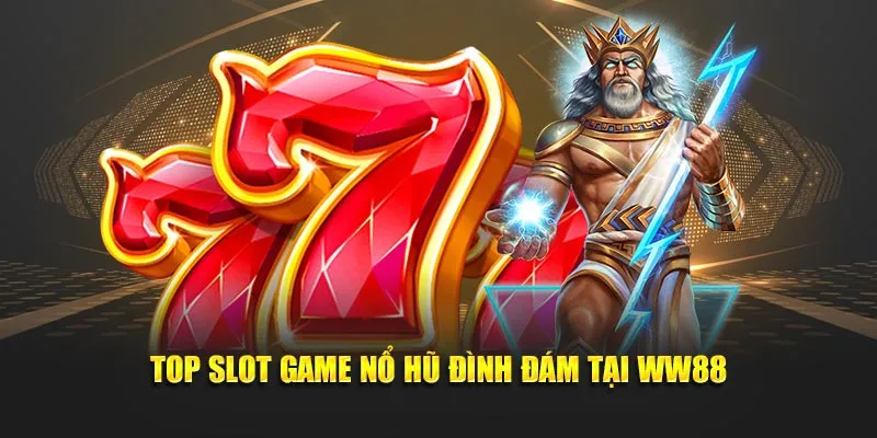Top slot game nổ hũ đình đám tại WW88