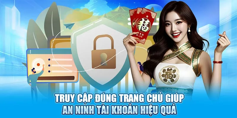 Truy cập đúng trang chủ giúp an ninh tài khoản hiệu quả