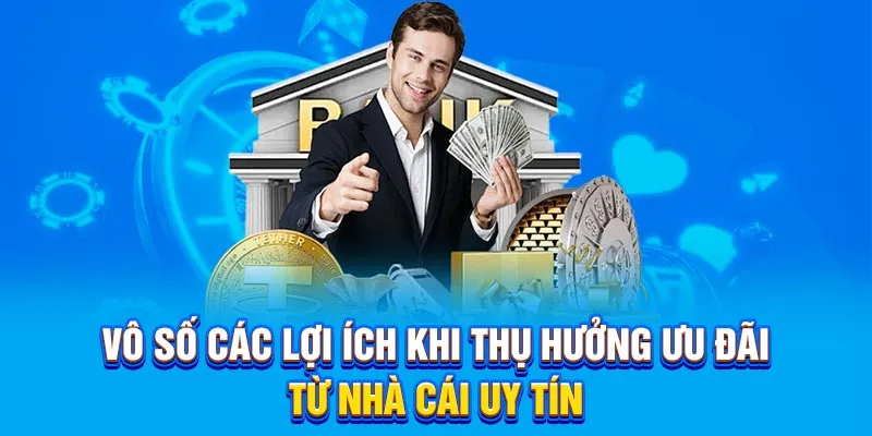 Vô số các lợi ích khi thụ hưởng ưu đãi từ nhà cái uy tín